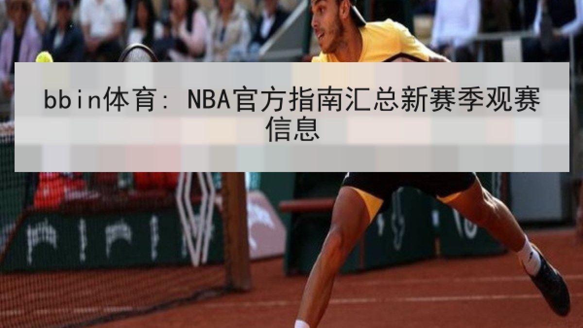 bbin体育: NBA官方指南汇总新赛季观赛信息 bbin体育: NBA官方指南汇总新赛季观赛信息